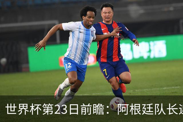 世界杯第23日前瞻：阿根廷队长迎历史之夜 卫冕冠军PK大黑马