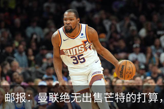 邮报：曼联绝无出售芒特的打算，球员本人同样无意离开曼联
