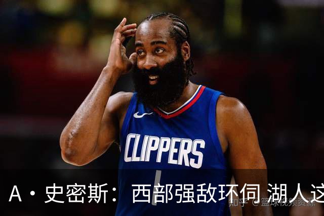 A·史密斯：西部强敌环伺 湖人这套阵容顶多只能拿西部第八